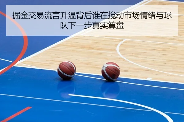 掘金交易流言升温背后谁在搅动市场情绪与球队下一步真实算盘